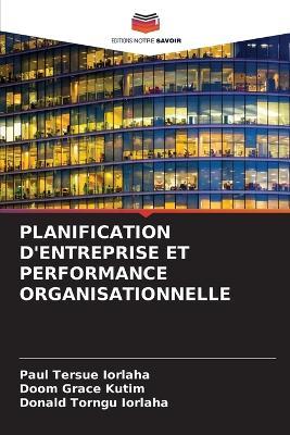 Planification d'Entreprise Et Performance Organisationnelle - Paul Tersue Iorlaha,Doom Grace Kutim,Donald Torngu Iorlaha - cover