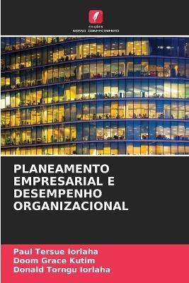 Planeamento Empresarial E Desempenho Organizacional - Paul Tersue Iorlaha,Doom Grace Kutim,Donald Torngu Iorlaha - cover