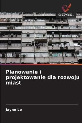 Planowanie i projektowanie dla rozwoju miast - Jayne Lo - cover