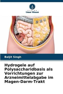 Hydrogele auf Polysaccharidbasis als Vorrichtungen zur Arzneimittelabgabe im Magen-Darm-Trakt - Baljit Singh - cover