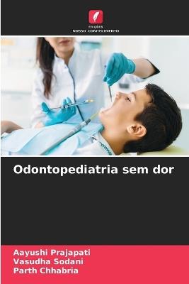 Odontopediatria sem dor - Aayushi Prajapati,Vasudha Sodani,Parth Chhabria - cover