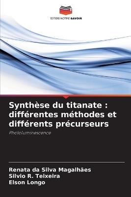 Synthèse du titanate: différentes méthodes et différents précurseurs - Renata Da Silva Magalhães,Silvio R Teixeira,Elson Longo - cover