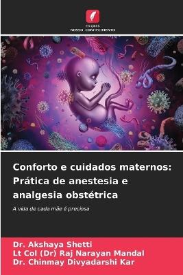 Conforto e cuidados maternos: Prática de anestesia e analgesia obstétrica - Akshaya Shetti,Lt Col (Dr) Raj Narayan Mandal,Chinmay Divyadarshi Kar - cover