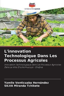 L'innovation Technologique Dans Les Processus Agricoles - Yamile Venticuaba Hernández,Silva Miranda Tchikete - cover