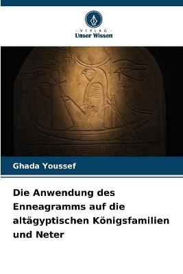 Die Anwendung des Enneagramms auf die altägyptischen Königsfamilien und Neter - Ghada Youssef - cover