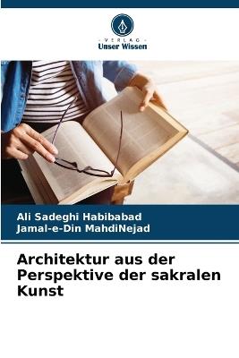 Architektur aus der Perspektive der sakralen Kunst - Ali Sadeghi Habibabad,Jamal-E-Din Mahdinejad - cover