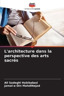 L'architecture dans la perspective des arts sacrés - Ali Sadeghi Habibabad,Jamal-E-Din Mahdinejad - cover