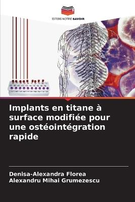 Implants en titane à surface modifiée pour une ostéointégration rapide - Denisa-Alexandra Florea,Alexandru Mihai Grumezescu - cover