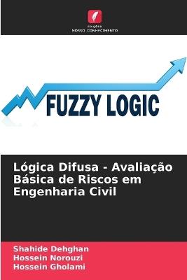 Lógica Difusa - Avaliação Básica de Riscos em Engenharia Civil - Shahide Dehghan,Hossein Norouzi,Hossein Gholami - cover