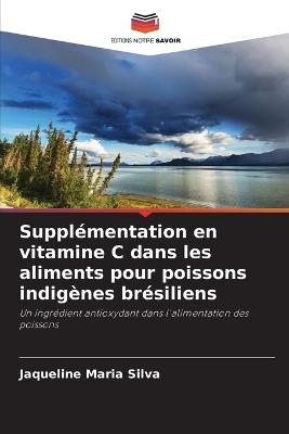 Supplémentation en vitamine C dans les aliments pour poissons indigènes brésiliens - Jaqueline Maria Silva - cover