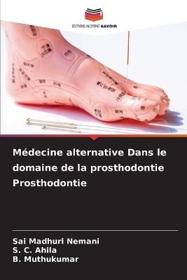 Médecine alternative Dans le domaine de la prosthodontie Prosthodontie - Sai Madhuri Nemani,S C Ahila,B Muthukumar - cover