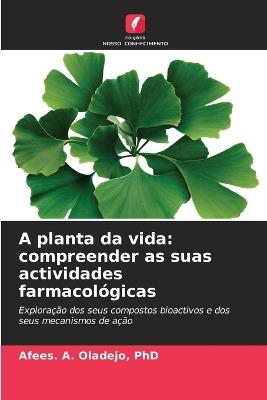 A planta da vida: compreender as suas actividades farmacológicas - Afees A Oladejo - cover