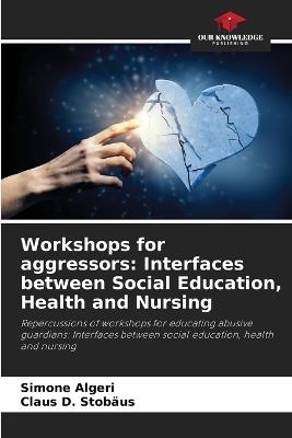 Workshops for aggressors: Interfaces between Social Education, Health and Nursing - Simone Algeri,Claus D Stobäus - cover