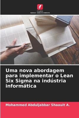 Uma nova abordagem para implementar o Lean Six Sigma na indústria informática - Mohammed Abduljabbar Shaauit A - cover