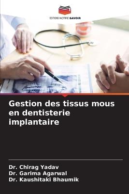 Gestion des tissus mous en dentisterie implantaire - Chirag Yadav,Garima Agarwal,Kaushitaki Bhaumik - cover