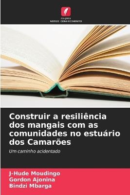 Construir a resiliência dos mangais com as comunidades no estuário dos Camarões - J-Hude Moudingo,Gordon Ajonina,Bindzi Mbarga - cover