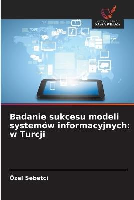 Badanie sukcesu modeli systemów informacyjnych: w Turcji - Özel Sebetci - cover