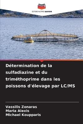 Détermination de la sulfadiazine et du triméthoprime dans les poissons d'élevage par LC/MS - Vassilis Zonaras,Maria Alexis,Michael Koupparis - cover