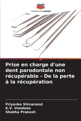 Prise en charge d'une dent parodontale non récupérable - De la perte à la récupération - Priyanka Shivanand,K V Vandana,Shobha Prakash - cover