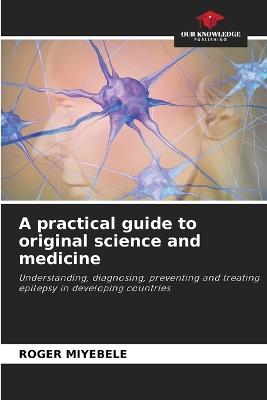 A practical guide to original science and medicine - Roger Miyebele - cover