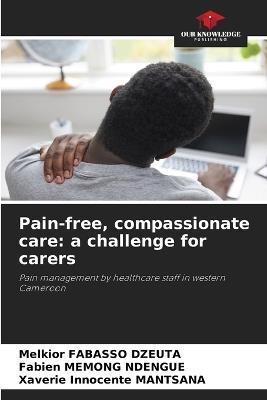 Pain-free, compassionate care: a challenge for carers - Melkior Fabasso Dzeuta,Fabien Memong Ndengue,Xaverie Innocente Mantsana - cover