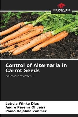 Control of Alternaria in Carrot Seeds - Letícia Winke Dias,André Pereira Oliveira,Paulo Dejalma Zimmer - cover
