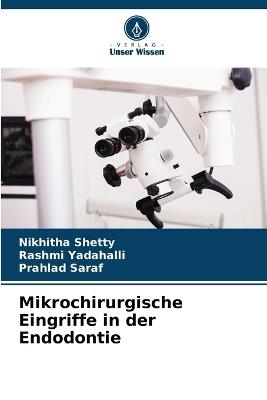 Mikrochirurgische Eingriffe in der Endodontie - Nikhitha Shetty,Rashmi Yadahalli,Prahlad Saraf - cover