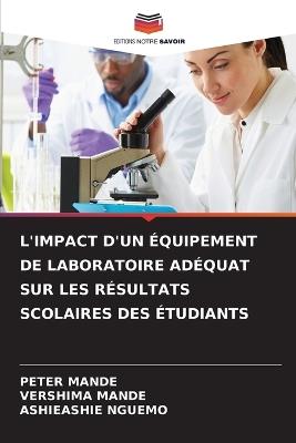 L'Impact d'Un Équipement de Laboratoire Adéquat Sur Les Résultats Scolaires Des Étudiants - Peter Mande,Vershima Mande,Ashieashie Nguemo - cover