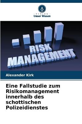 Eine Fallstudie zum Risikomanagement innerhalb des schottischen Polizeidienstes - Alexander Kirk - cover