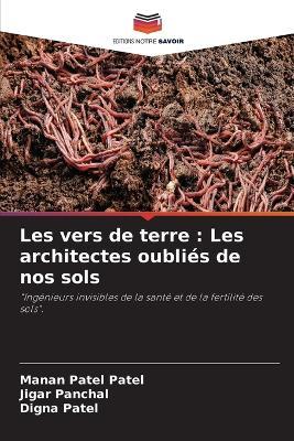 Les vers de terre: Les architectes oubliés de nos sols - Manan Patel Patel,Jigar Panchal,Digna Patel - cover
