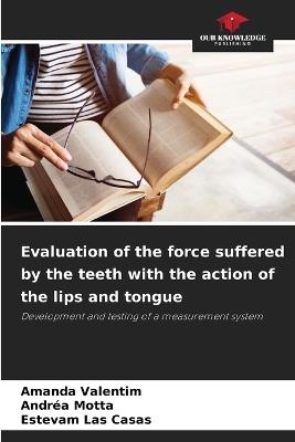 Evaluation of the force suffered by the teeth with the action of the lips and tongue - Amanda Valentim,Andréa Motta,Estevam Las Casas - cover