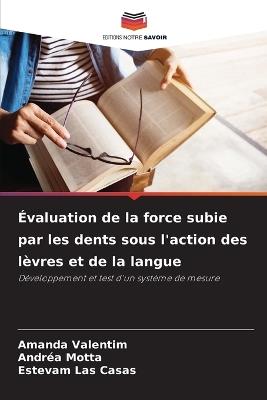 Évaluation de la force subie par les dents sous l'action des lèvres et de la langue - Amanda Valentim,Andréa Motta,Estevam Las Casas - cover