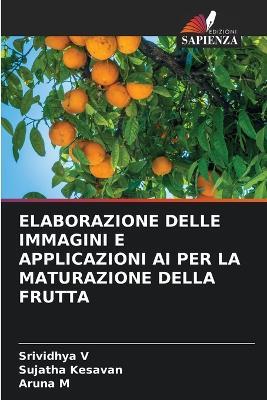 Elaborazione Delle Immagini E Applicazioni AI Per La Maturazione Della Frutta - Srividhya V,Sujatha Kesavan,Aruna M - cover