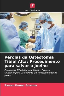 Pérolas da Osteotomia Tibial Alta: Procedimento para salvar o joelho - Pawan Kumar Sharma - cover