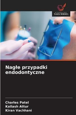 Nagle przypadki endodontyczne - Charles Patel,Kailash Attur,Kiran Vachhani - cover