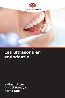Les ultrasons en endodontie - Kailash Attur,Dhruvi Pandya,Karna Jani - cover