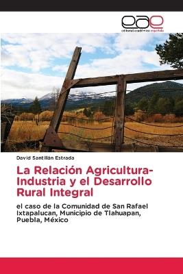 La Relación Agricultura-Industria y el Desarrollo Rural Integral - David Santillan Estrada - cover