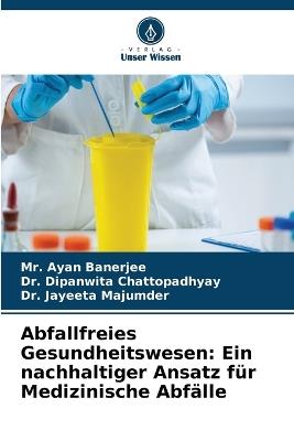 Abfallfreies Gesundheitswesen: Ein nachhaltiger Ansatz für Medizinische Abfälle - Ayan Banerjee,Dipanwita Chattopadhyay,Jayeeta Majumder - cover