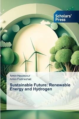 Sustainable Future: Renewable Energy and Hydrogen - Armin Hasanpour,Armin Fazlinezhad - cover