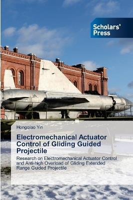 Electromechanical Actuator Control of Gliding Guided Projectile - Hongqiao Yin - cover