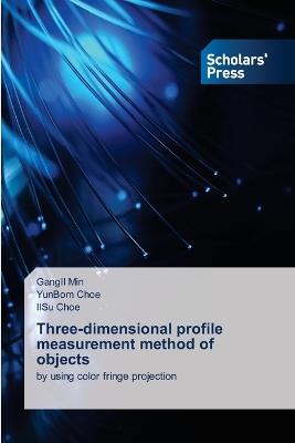 Three-dimensional profile measurement method of objects - Gangil Min,Yunbom Choe,Ilsu Choe - cover