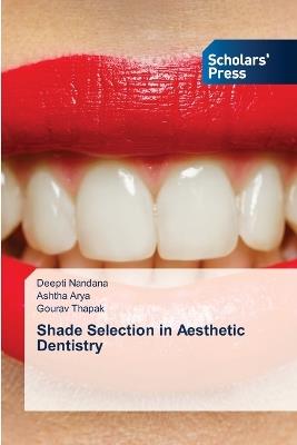 Shade Selection in Aesthetic Dentistry - Deepti Nandana,Ashtha Arya,Gourav Thapak - cover
