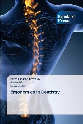 Ergonomics in Dentistry - Harsh Prakash Srivastav,Ankita Jain,Vikas Singh - cover