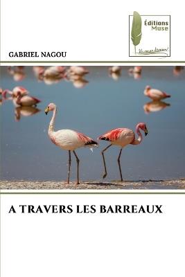 A Travers Les Barreaux - Gabriel Nagou - cover