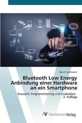 Bluetooth Low Energy Anbindung einer Hardware an ein Smartphone - David Tauchmann - cover
