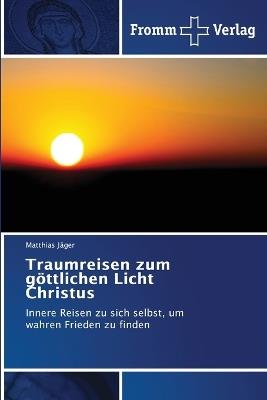 Traumreisen zum göttlichen Licht Christus - Matthias Jäger - cover