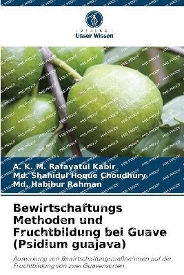 Bewirtschaftungs Methoden und Fruchtbildung bei Guave (Psidium guajava) - A K M Rafayatul Kabir,MD Shahidul Hoque Choudhury,MD Habibur Rahman - cover