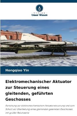 Elektromechanischer Aktuator zur Steuerung eines gleitenden, geführten Geschosses - Hongqiao Yin - cover