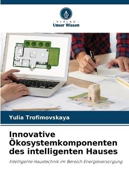Innovative Ökosystemkomponenten des intelligenten Hauses - Yulia Trofimovskaya - cover
