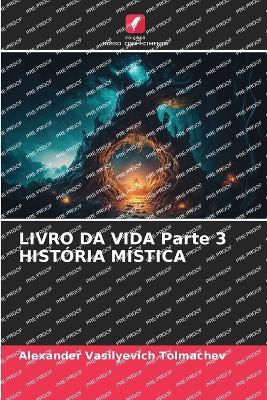 LIVRO DA VIDA Parte 3 HISTÓRIA MÍSTICA - Alexander Vasilyevich Tolmachev - cover
